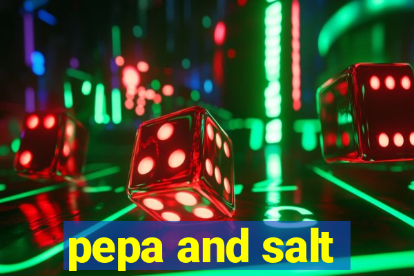 pepa and salt