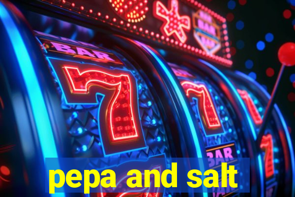 pepa and salt