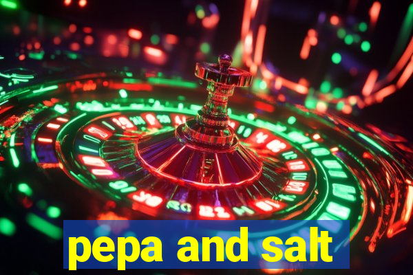 pepa and salt