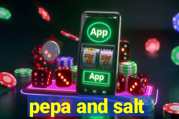 pepa and salt