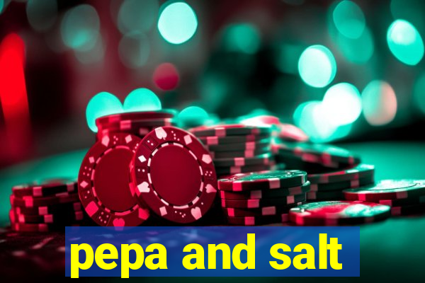 pepa and salt