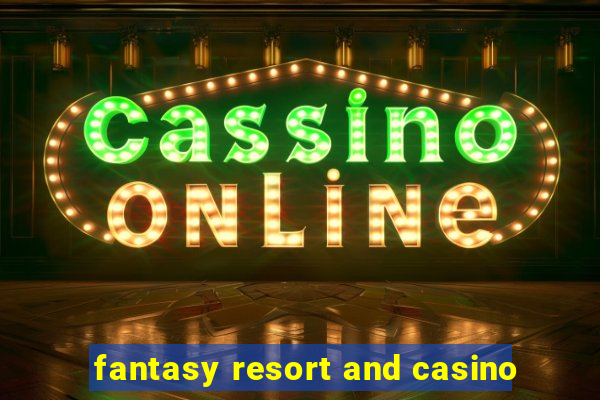 fantasy resort and casino