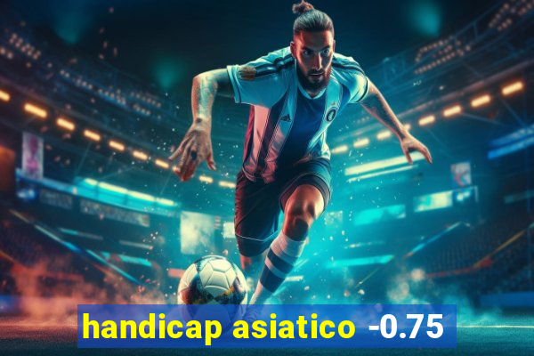 handicap asiatico -0.75