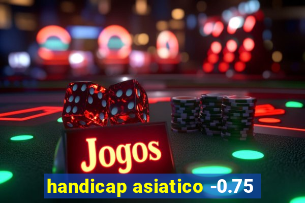 handicap asiatico -0.75