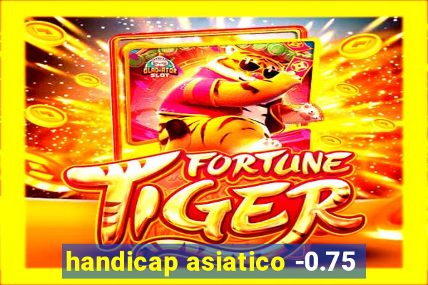 handicap asiatico -0.75