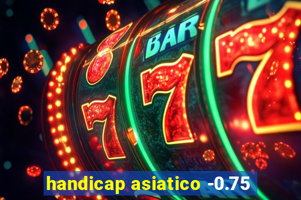 handicap asiatico -0.75