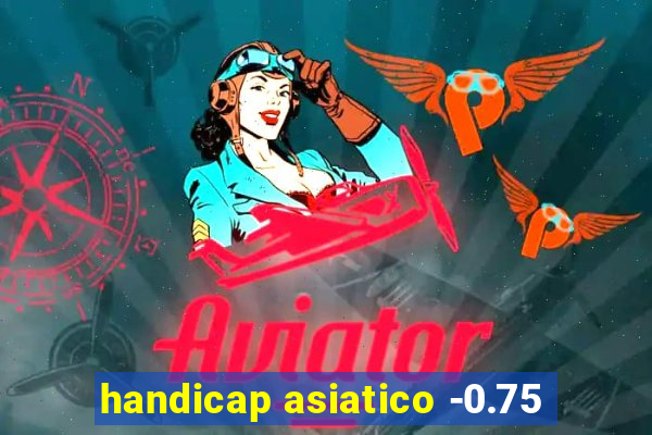 handicap asiatico -0.75