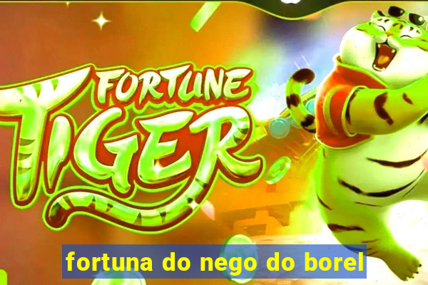 fortuna do nego do borel