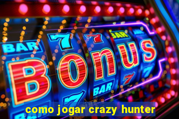 como jogar crazy hunter