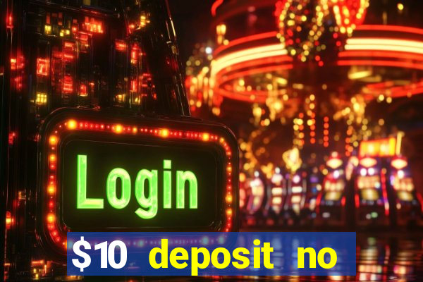 $10 deposit no wager casinos