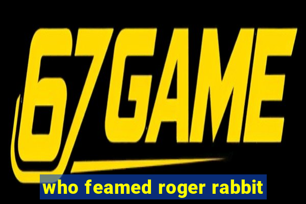 who feamed roger rabbit