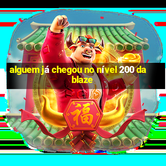 alguem já chegou no nível 200 da blaze