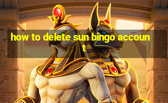 how to delete sun bingo account