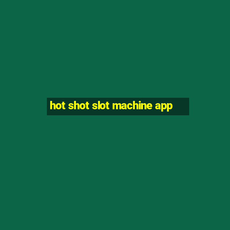 hot shot slot machine app