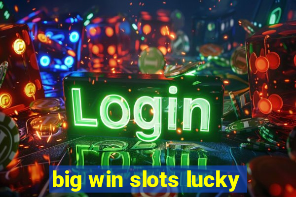 big win slots lucky