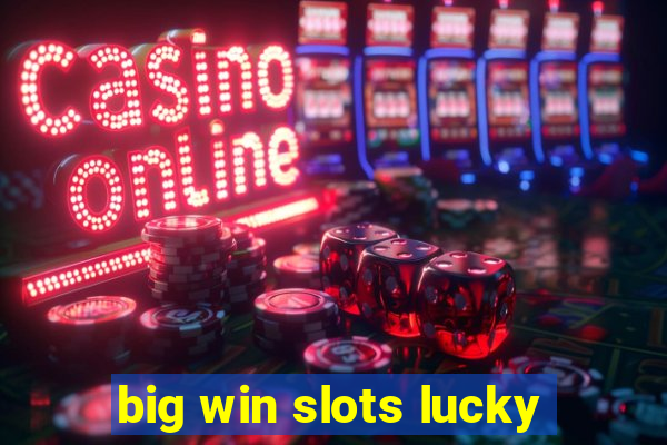 big win slots lucky