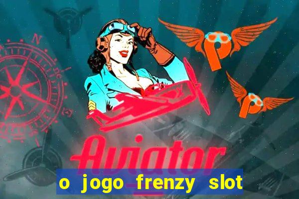 o jogo frenzy slot master paga mesmo