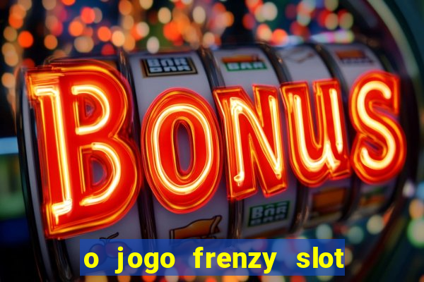 o jogo frenzy slot master paga mesmo