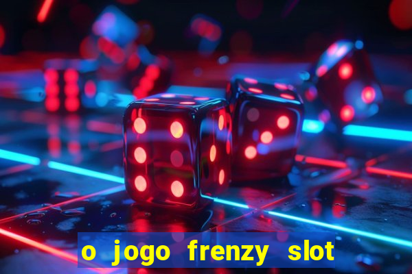 o jogo frenzy slot master paga mesmo