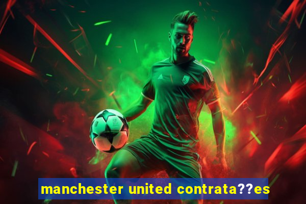 manchester united contrata??es