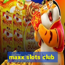 maxx slots club