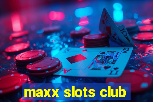 maxx slots club