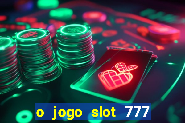 o jogo slot 777 win paga mesmo