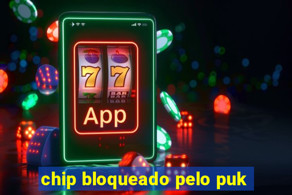 chip bloqueado pelo puk