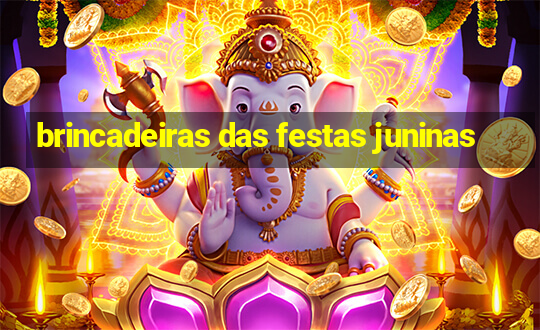 brincadeiras das festas juninas