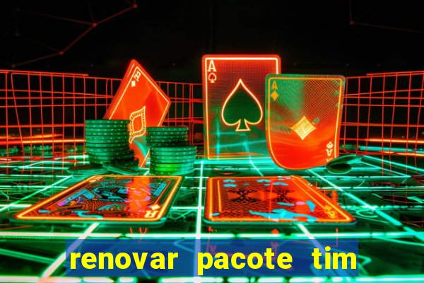 renovar pacote tim beta antes do prazo