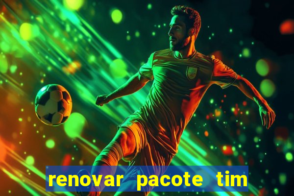 renovar pacote tim beta antes do prazo