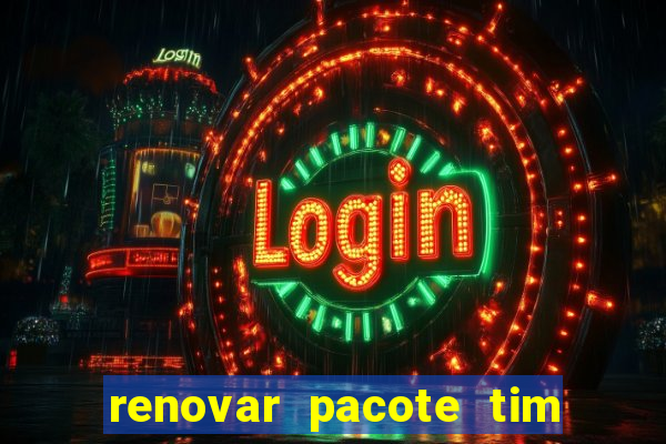 renovar pacote tim beta antes do prazo