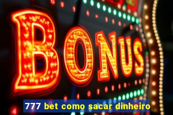 777 bet como sacar dinheiro