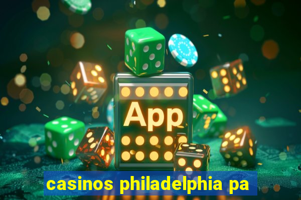 casinos philadelphia pa