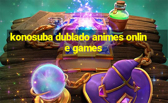 konosuba dublado animes online games