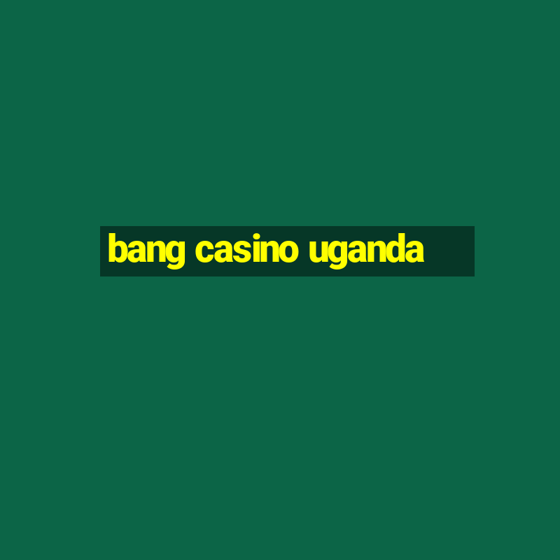 bang casino uganda