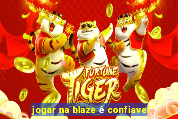 jogar na blaze é confiavel