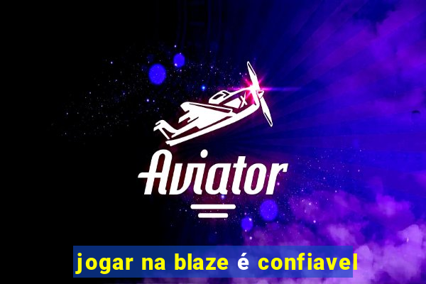 jogar na blaze é confiavel