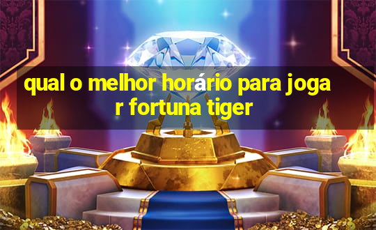 qual o melhor horário para jogar fortuna tiger