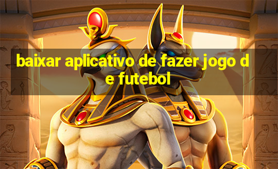 baixar aplicativo de fazer jogo de futebol