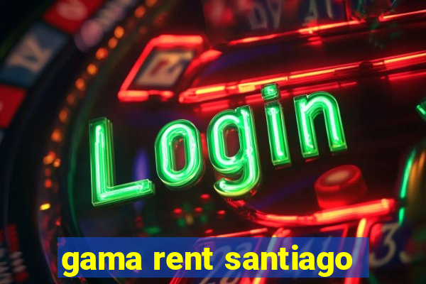 gama rent santiago