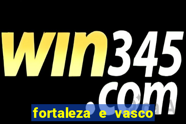 fortaleza e vasco onde assistir