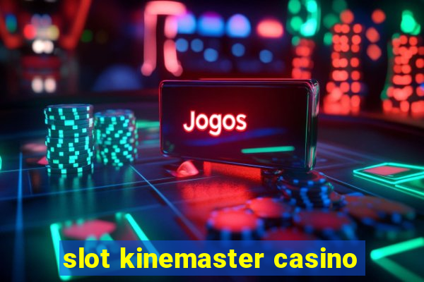 slot kinemaster casino