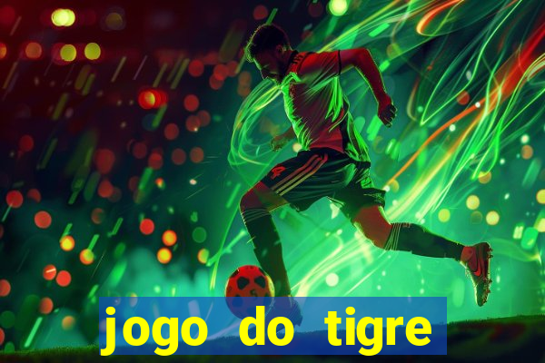 jogo do tigre ganha dinheiro