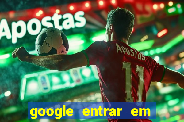 google entrar em jogo de c****