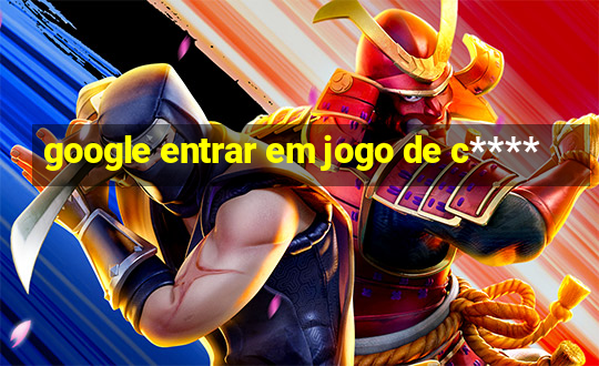 google entrar em jogo de c****