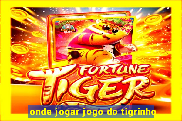 onde jogar jogo do tigrinho