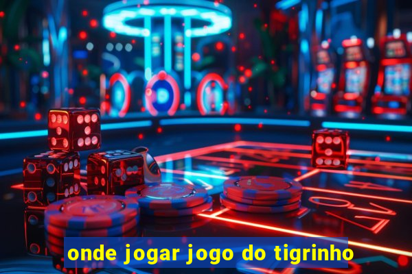 onde jogar jogo do tigrinho