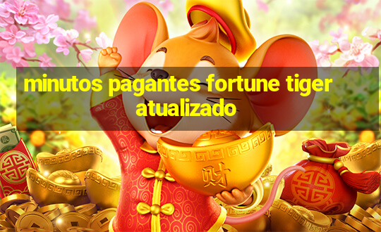 minutos pagantes fortune tiger atualizado