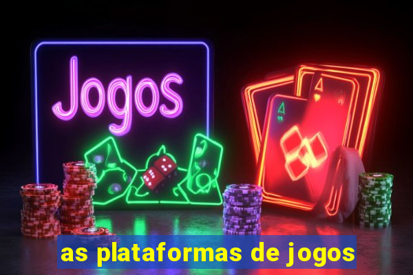 as plataformas de jogos